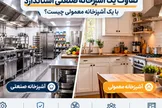 تفاوت یک آشپزخانه صنعتی استاندارد با یک آشپزخانه معمولی چیست؟